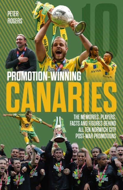 Promotion-Winning Canaries - Memories, Players, Facts and Figures Behind All of Norwich City's Post-War Promotions