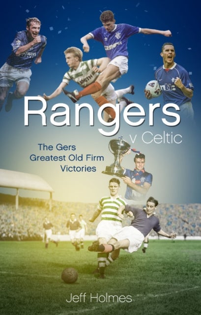 Rangers v Celtic - The Gers' Fifty Finest Old Firm Derby Day Triumphs