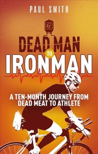 Dead Man to Iron Man - A Ten Month Journey from Dead Meat to Athlete