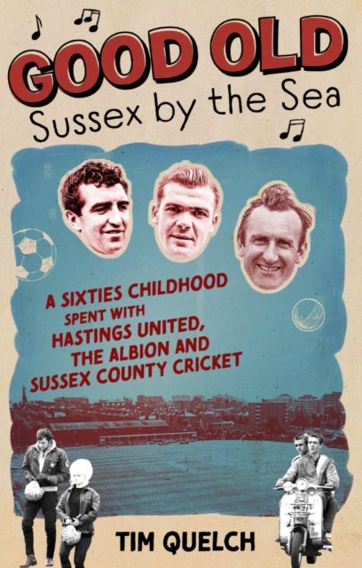 Good Old Sussex by the Sea - A Sixties Childhood Spent with Hastings United, the Albion and Sussex County Cricket