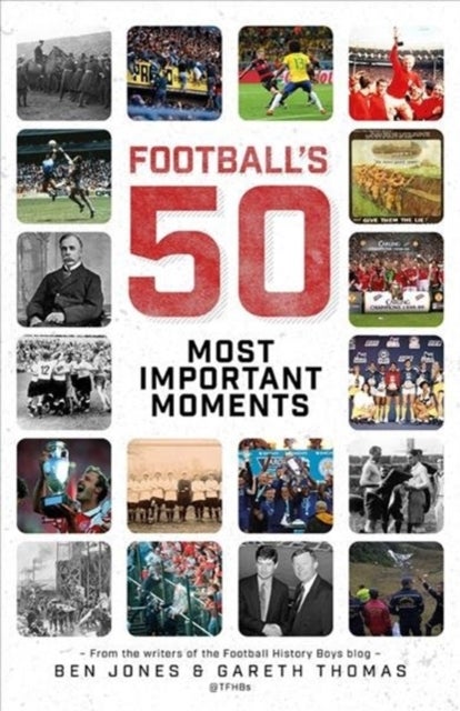 Football's Fifty Most Important Moments - From the Writers of the Football History Boys Blog