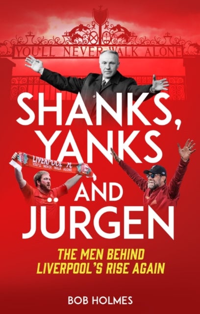 Shanks; Yanks and Jurgen - The Men Behind Liverpool's Rise Again