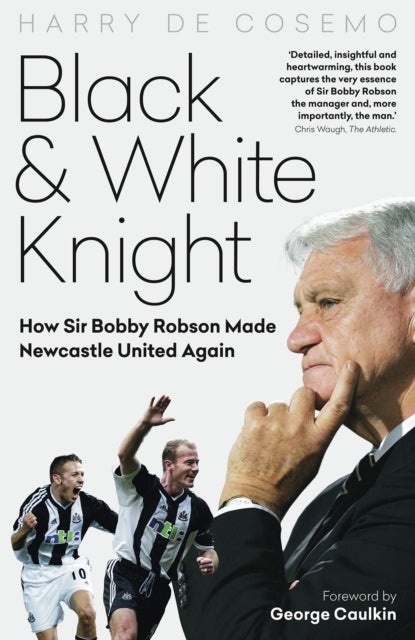 Black and White Knight - How Sir Bobby Robson Made Newcastle United Again