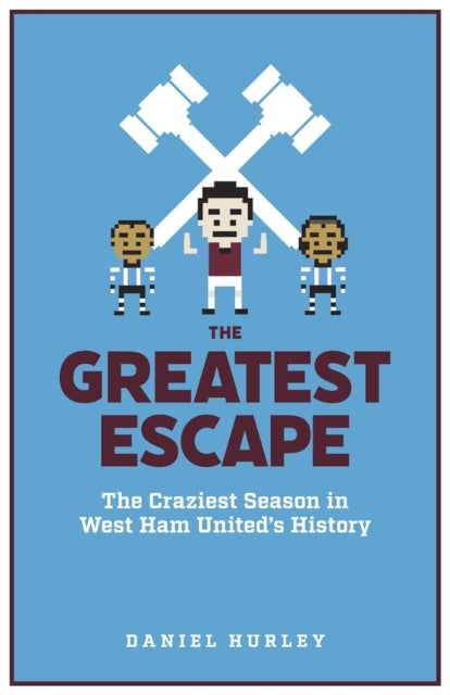 The Greatest Escape - The Craziest Season in West Ham United's History