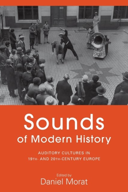 Sounds of Modern History - Auditory Cultures in 19th- and 20th-Century Europe