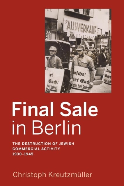 Final Sale in Berlin - The Destruction of Jewish Commercial Activity, 1930-1945
