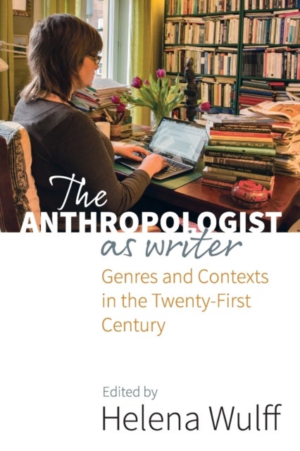 The Anthropologist as Writer - Genres and Contexts in the Twenty-First Century