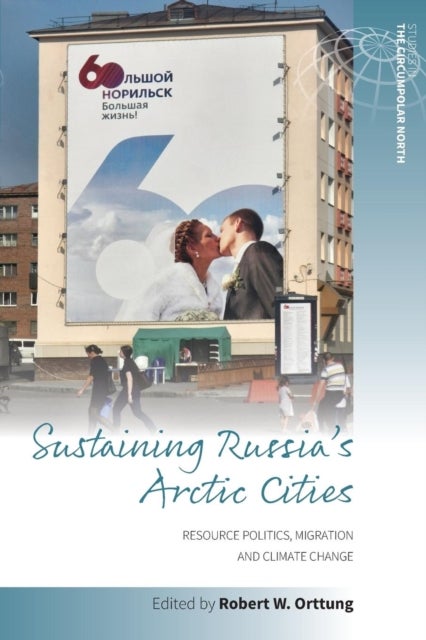 Sustaining Russia's Arctic Cities - Resource Politics, Migration, and Climate Change