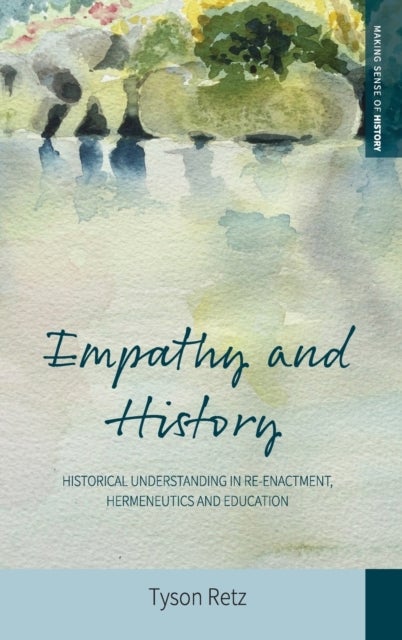 Empathy and History - Historical Understanding in Re-enactment, Hermeneutics and Education