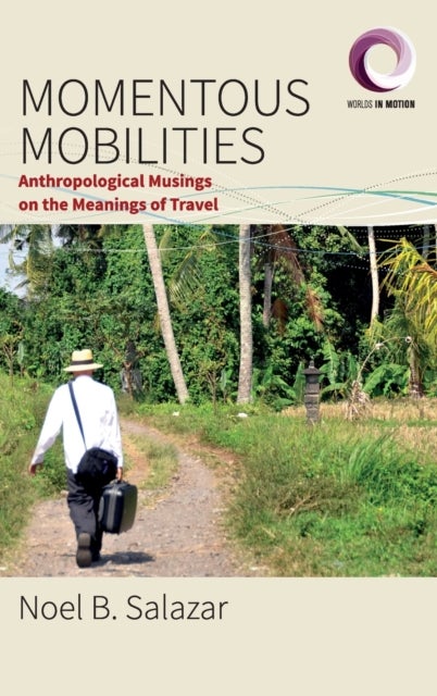 Momentous Mobilities - Anthropological Musings on the Meanings of Travel