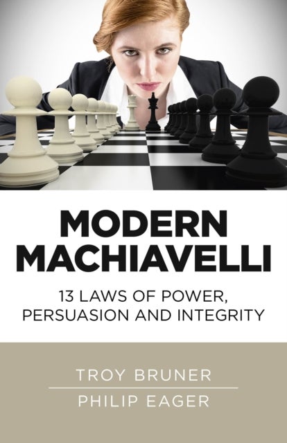 Modern Machiavelli ¿ 13 Laws of Power, Persuasion and Integrity