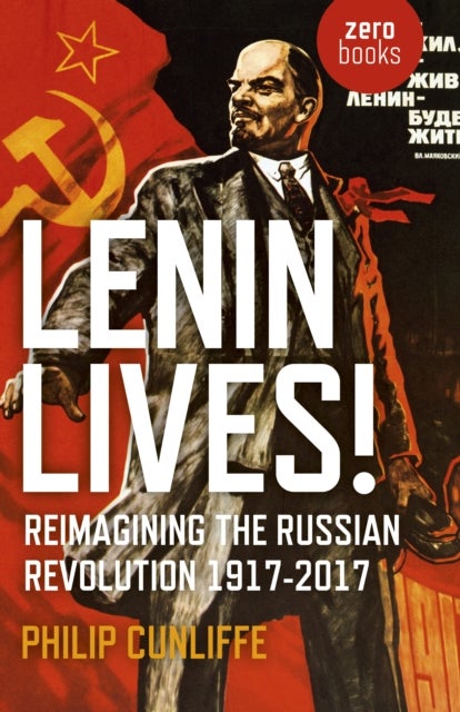 Lenin Lives! - Reimagining the Russian Revolution 1917-2017