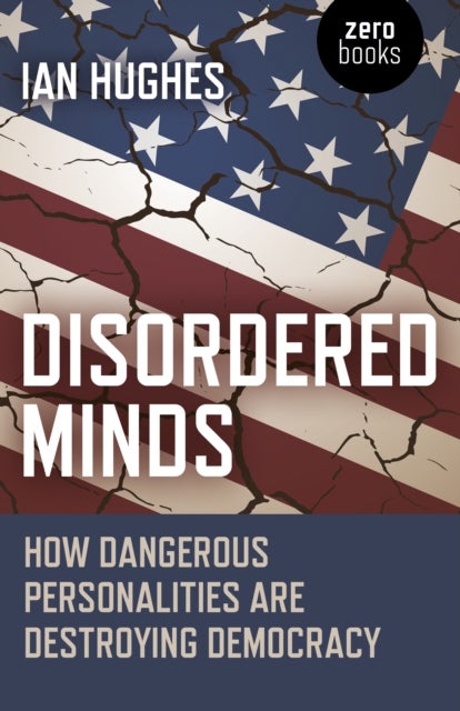 Disordered Minds - How Dangerous Personalities Are Destroying Democracy - How Dangerous Personalities Are Destroying Democracy