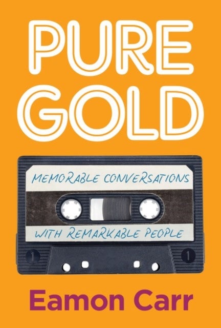 Pure Gold - Memorable Conversations with Remarkable People