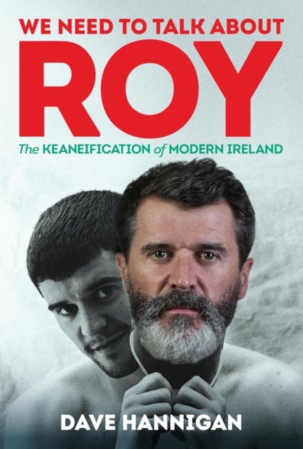 We Need to Talk About Roy - The Keaneification of Modern Ireland