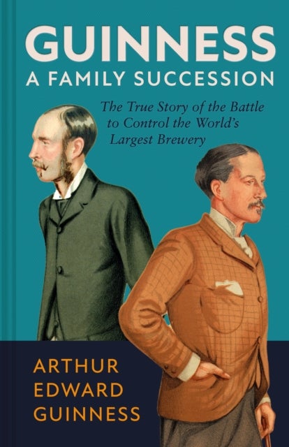 Guinness: A Family Succession - The True Story of the Struggle to Create the World's Largest Brewery