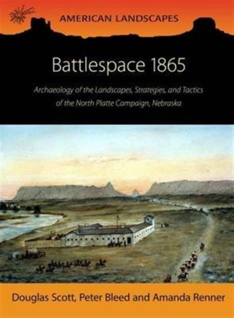 Battlespace 1865 - Archaeology of the Landscapes, Strategies, and Tactics of the North Platte Campaign, Nebraska