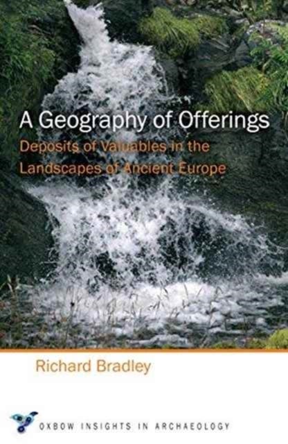 A Geography of Offerings - Deposits of Valuables in the Landscapes of Ancient Europe