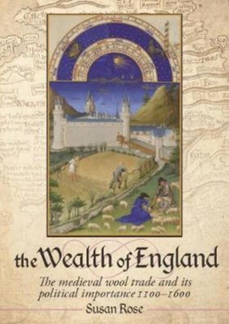 The Wealth of England - The medieval wool trade and its political importance 1100–1600