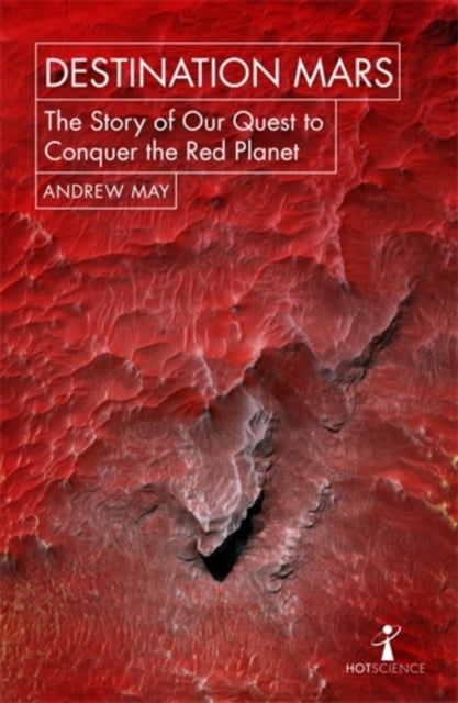 Destination Mars - The Story of our Quest to Conquer the Red Planet