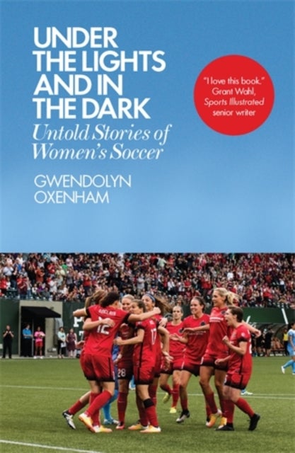 Under the Lights and In the Dark - Untold Stories of Women’s Soccer