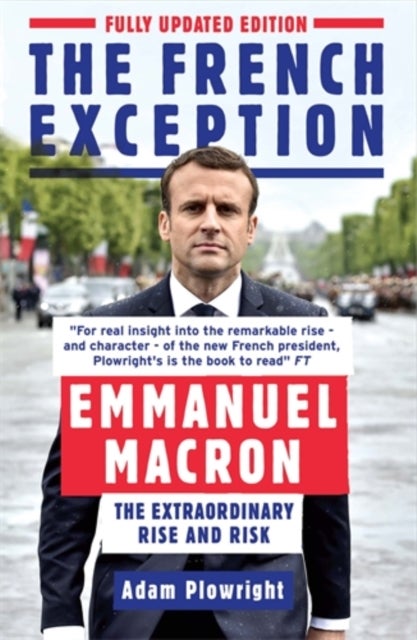 The French Exception - Emmanuel Macron – The Extraordinary Rise and Risk