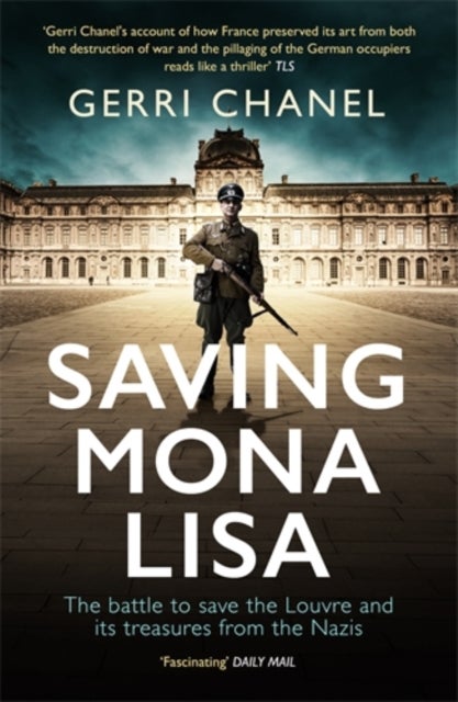 Saving Mona Lisa - The Battle to Protect the Louvre and its Treasures from the Nazis