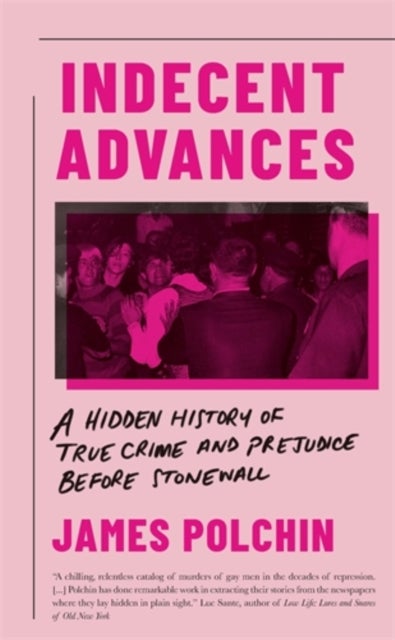 Indecent Advances - A Hidden History of True Crime and Prejudice Before Stonewall