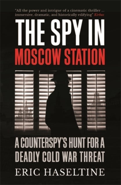 The Spy in Moscow Station - A Counterspy’s Hunt for a Deadly Cold War Threat