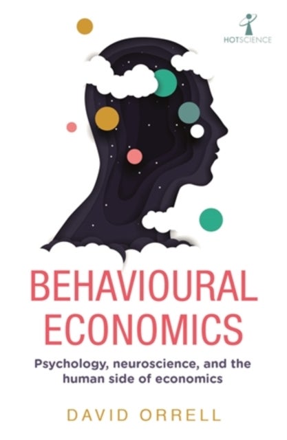 Behavioural Economics - Psychology, neuroscience, and the human side of economics