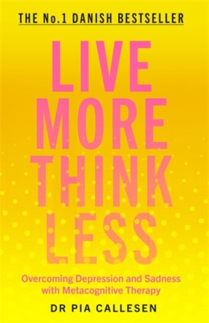 Live More Think Less - Overcoming Depression and Sadness with Metacognitive Therapy