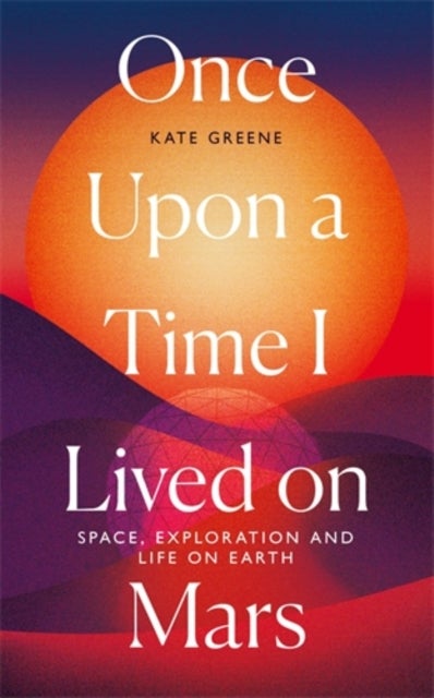 Once Upon a Time I Lived on Mars - Space, Exploration and Life on Earth
