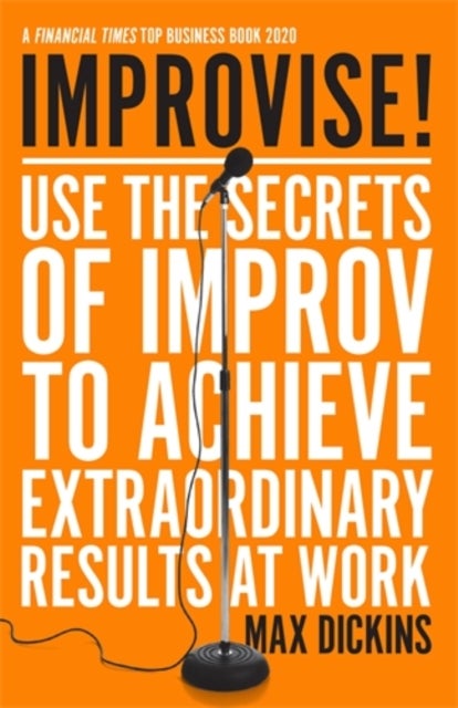 Improvise! - Use the Secrets of Improv to Achieve Extraordinary Results at Work