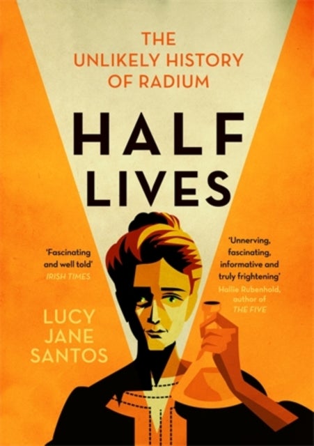 Half Lives - The Unlikely History of Radium
