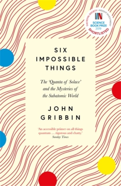 Six Impossible Things - The ‘Quanta of Solace’ and the Mysteries of the Subatomic World
