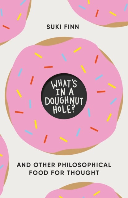 What's in a Doughnut Hole? - And Other Philosophical Food for Thought