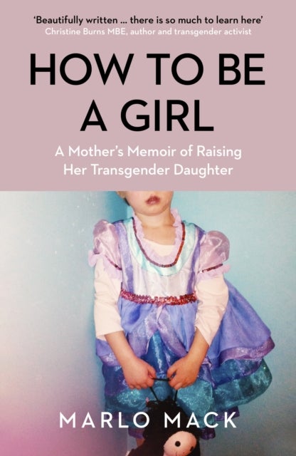 How to be a Girl - A Mother’s Memoir of Raising her Transgender Daughter