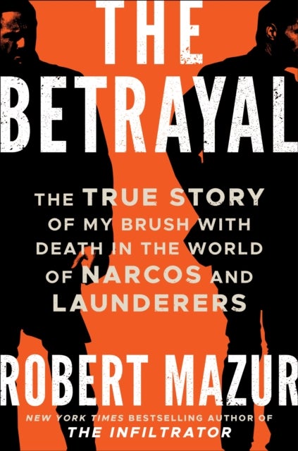 The Betrayal - The True Story of My Brush with Death in the World of Narcos and Launderers