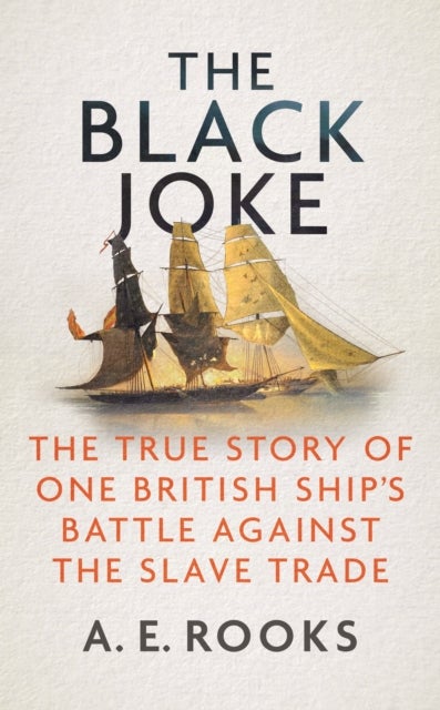 The Black Joke - The True Story of One British Ship's Battle Against the Slave Trade