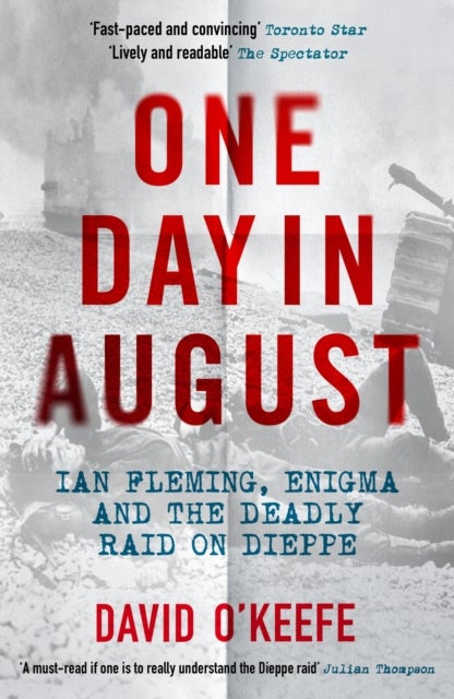 One Day in August - Ian Fleming, Enigma, and the Deadly Raid on Dieppe