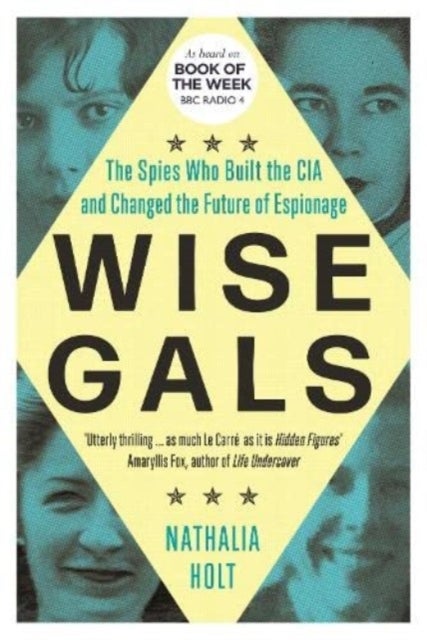 Wise Gals - The Spies Who Built the CIA and Changed the Future of Espionage