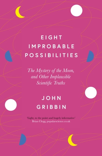 Eight Improbable Possibilities - The Mystery of the Moon, and Other Implausible Scientific Truths