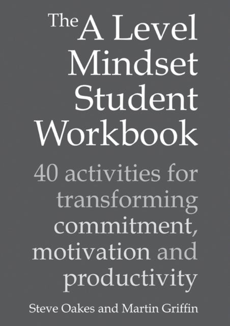 The A Level Mindset Student Workbook - 40 activities for transforming commitment, motivation and productivity