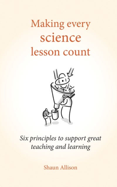 Making Every Science Lesson Count - Six principles to support great teaching and learning