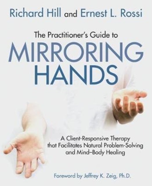 The Practitioner's Guide to Mirroring Hands - A client-responsive therapy that facilitates natural problem-solving and mind-body healing