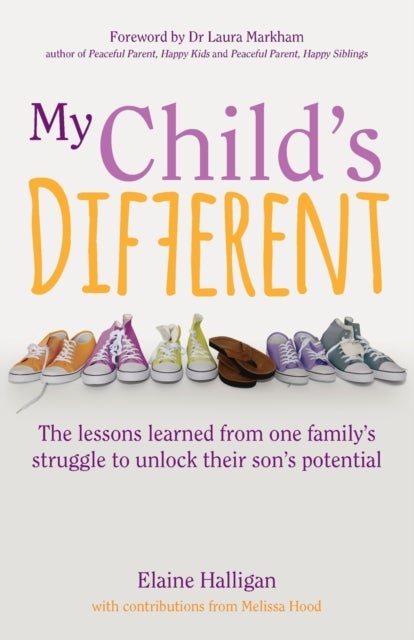 My Child's Different - How positive parenting can unlock potential in children with ADHD and dyslexia