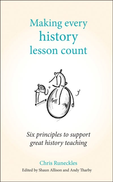Making Every History Lesson Count - Six principles to support great history teaching