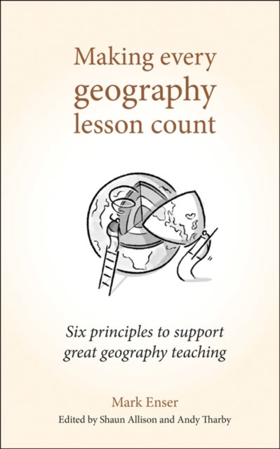 Making Every Geography Lesson Count - Six principles to support great geography teaching