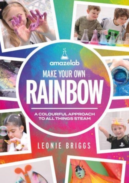 Make Your Own Rainbow - A colourful approach to all things STEAM