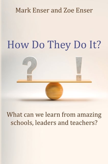 How Do They Do It? - What can we learn from amazing schools, leaders and teachers?